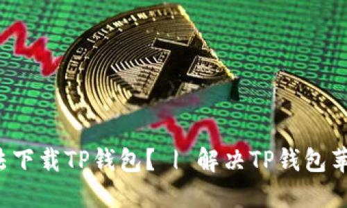 为什么我的iPhone无法下载TP钱包? | 解决TP钱包苹果下载问题的5个方法