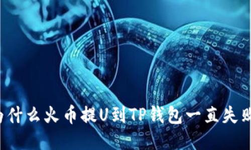 为什么火币提U到TP钱包一直失败？