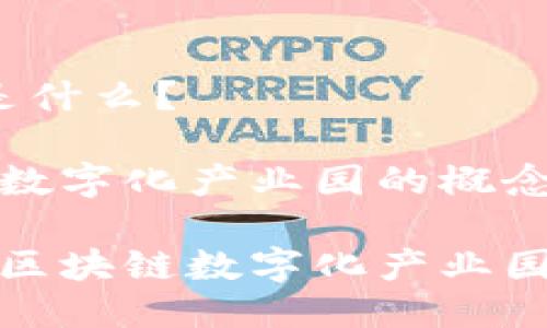 ？优势是什么？

区块链数字化产业园的概念和优势

什么是区块链数字化产业园？