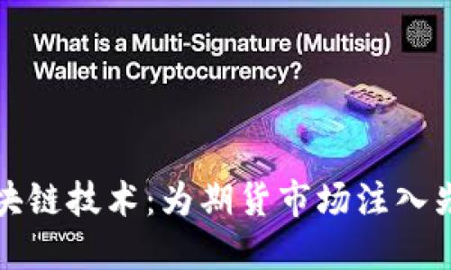 期货区块链技术:为期货市场注入先进属性