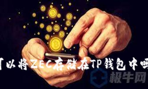 可以将ZEC存储在TP钱包中吗?