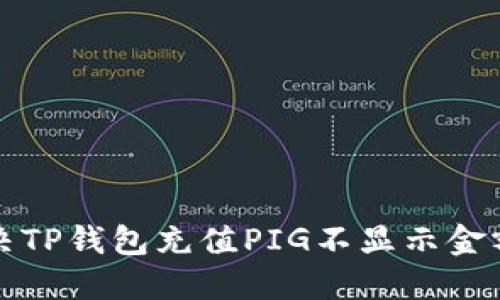 如何解决TP钱包充值PIG不显示金额的问题