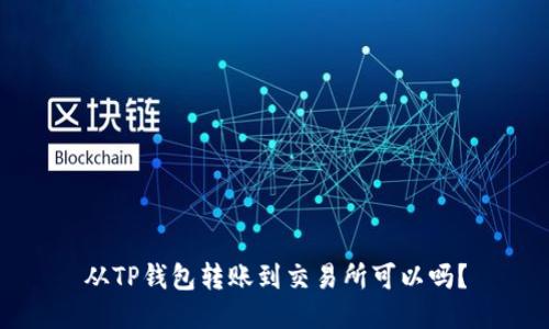 从TP钱包转账到交易所可以吗?