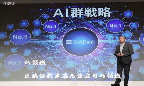 的领域
区块链技术在无法应用的领域