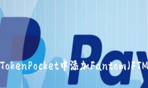 如何在TokenPocket中添加Fantom(FTM)钱包?