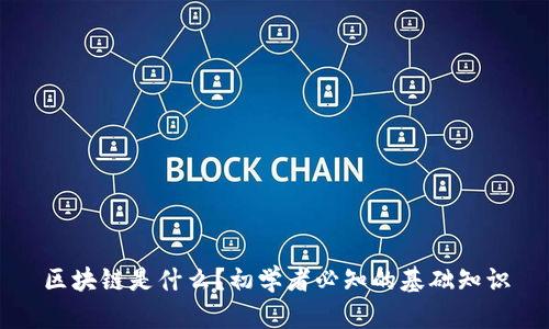 区块链是什么？初学者必知的基础知识