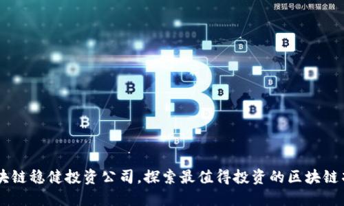 区块链稳健投资公司,探索最值得投资的区块链项目