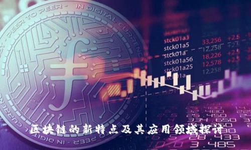 区块链的新特点及其应用领域探讨