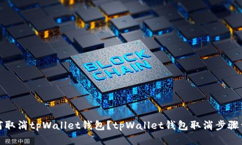 如何取消tpWallet钱包？tpWallet钱包取消步骤详解