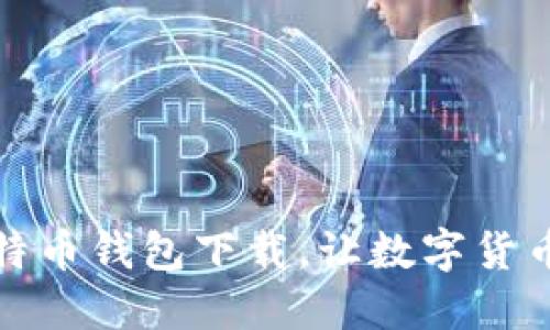 最安全比特币钱包下载,让数字货币更加可靠