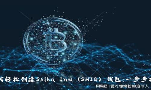 如何轻松创建Shiba Inu (SHIB) 钱包：一步步指南