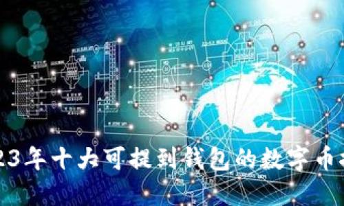 2023年十大可提到钱包的数字币推荐