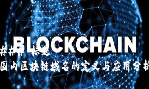 ### 标题
国内区块链域名的定义与应用分析
