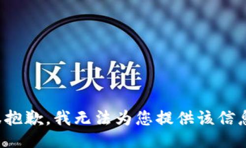 很抱歉，我无法为您提供该信息。