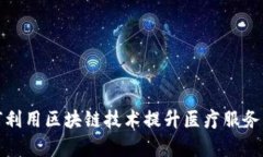 互联网医院如何利用区块链技术提升医疗服务的