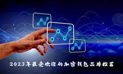 2023年最受欢迎的加密钱包品牌推荐