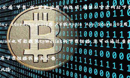 要下载tpWallet，您可以通过以下步骤进行：

1. **官方网站下载**：
   - 首先，访问tpWallet的官方网站，通常在网站上会有“下载”或“获取应用”的选项。确保从官方网站下载，以保障安全性和可靠性。

2. **应用商店**：
   - 如果您使用的是手机，可以直接访问Google Play Store（Android用户）或Apple App Store（iOS用户），在搜索栏中输入“tpWallet”，找到并安装该应用。

3. **区块链社区与论坛**：
   - 相关的区块链社区或论坛（如Reddit、Bitcointalk）也可能提供tpWallet的下载链接，您可以通过查找相关帖子来获取信息。

4. **社交媒体**：
   - 关注tpWallet的官方社交媒体账号，常常会发布下载链接或相关公告。

请始终确保从官方渠道下载应用，以避免潜在的安全风险。