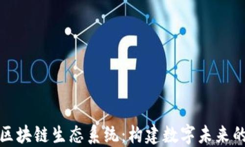 
揭秘区块链生态系统：构建数字未来的基础