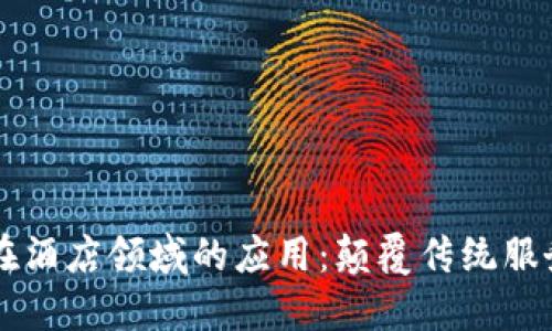 区块链在酒店领域的应用：颠覆传统服务的未来