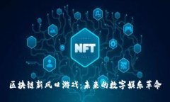 区块链新风口游戏：未来的数字娱乐革命