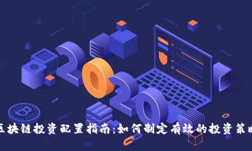 区块链投资配置指南:如何制定有效的投资策略
