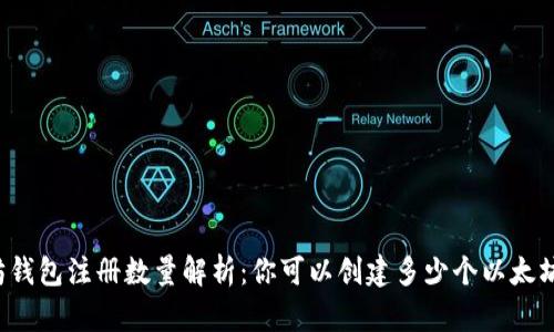 以太坊钱包注册数量解析：你可以创建多少个以太坊钱包？