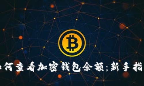 如何查看加密钱包余额：新手指南
