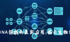 区块链在DNA领域的最新应用：揭示生物信息的未
