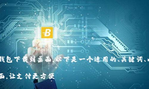 为了帮助您更好地理解如何将华为钱包下载到桌面，以下是一个适用的、关键词、内容大纲，以及七个相关问题的解答。

如何将华为钱包快捷方式添加到桌面，让支付更方便