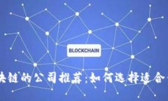 应用区块链的公司推荐：如何选择适合你的项目