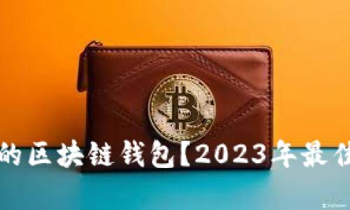 如何选择合适的区块链钱包？2023年最佳钱包推荐解析