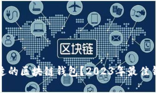 如何选择合适的区块链钱包？2023年最佳钱包推荐解析