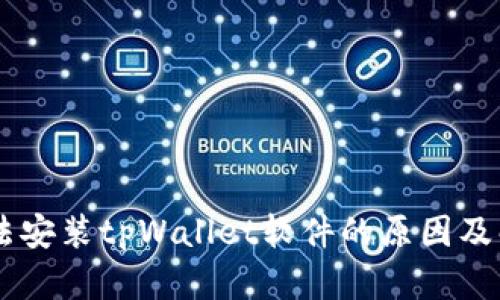 手机无法安装tpWallet软件的原因及解决方法