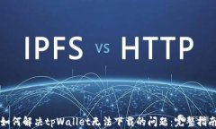 如何解决tpWallet无法下载的问题：完整指南