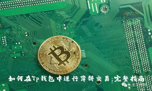 如何在Tp钱包中进行薄饼交易：完整指南