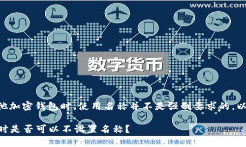 在使用tpWallet或其他加密钱包时，使用名称并不是强制要求的。以下是一些详细的思考：

### 使用tpWallet时是否可以不设置名称？