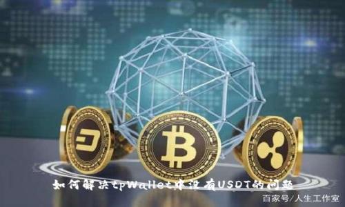 如何解决tpWallet中没有USDT的问题