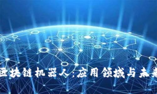 揭示区块链机器人：应用领域与未来前景