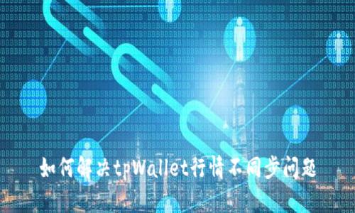 如何解决tpWallet行情不同步问题