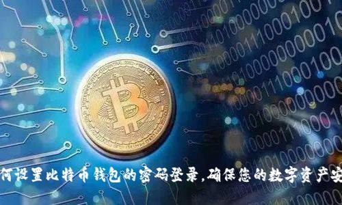 如何设置比特币钱包的密码登录，确保您的数字资产安全