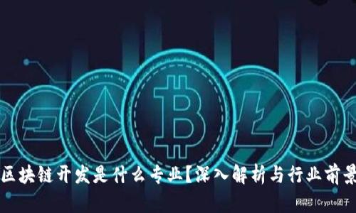 区块链开发是什么专业？深入解析与行业前景