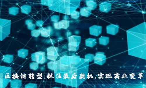 区块链转型：抓住最后契机，实现商业变革