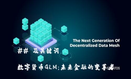## 及关键词

数字货币GLM：未来金融的变革者