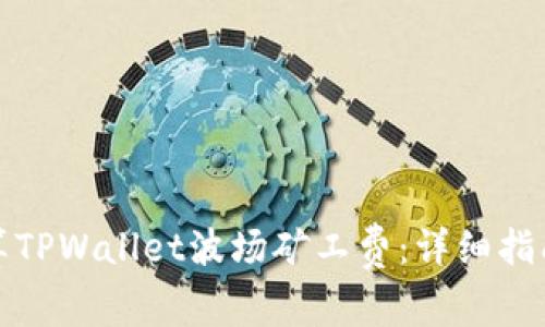 如何计算TPWallet波场矿工费：详细指南与解答