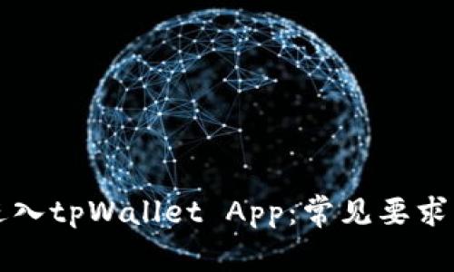 如何顺利进入tpWallet App：常见要求与步骤指南
