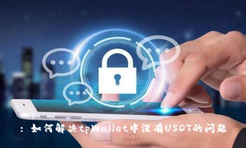 : 如何解决tpWallet中没有USDT的问题