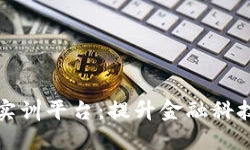 区块链金融应用实训平台：提升金融科技技能的全新选择