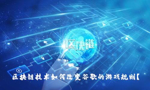 区块链技术如何改变谷歌的游戏规则？
