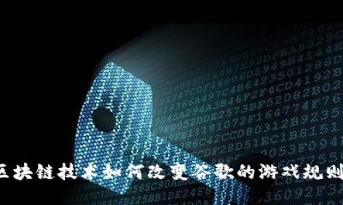区块链技术如何改变谷歌的游戏规则？