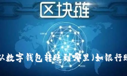 抱歉，你的请求似乎不完整。请提供更多信息，例如你想知道如何从数字钱包转账到哪里（如银行账户、其他数字钱包、加密货币交易所等），以便我能更好地帮助你。